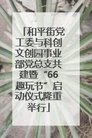 和平街党工委与科创文创园事业部党总支共建暨“66趣玩节”启动仪式隆重举行
