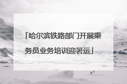 哈尔滨铁路部门开展乘务员业务培训迎暑运