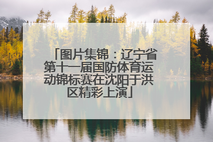 图片集锦：辽宁省第十一届国防体育运动锦标赛在沈阳于洪区精彩上演