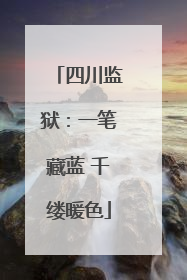 四川监狱：一笔藏蓝 千缕暖色