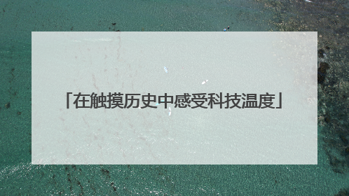 在触摸历史中感受科技温度