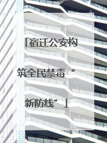 宿迁公安构筑全民禁毒“新防线”