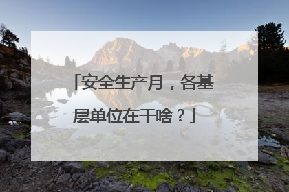 安全生产月，各基层单位在干啥？