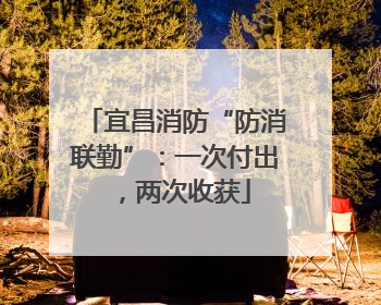 宜昌消防“防消联勤”：一次付出，两次收获