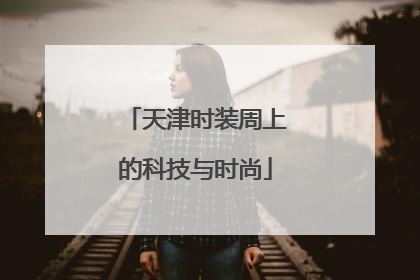 天津时装周上的科技与时尚