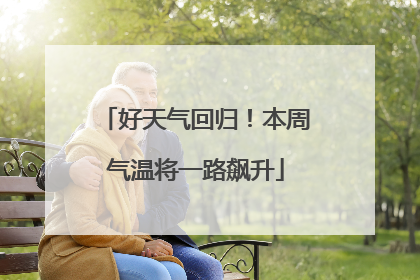 好天气回归！本周气温将一路飙升