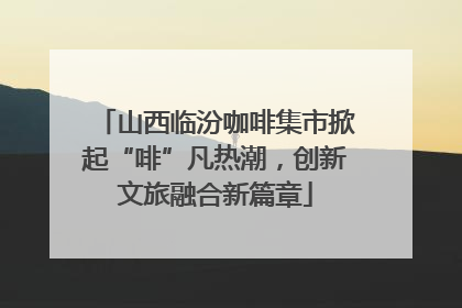 山西临汾咖啡集市掀起“啡”凡热潮，创新文旅融合新篇章