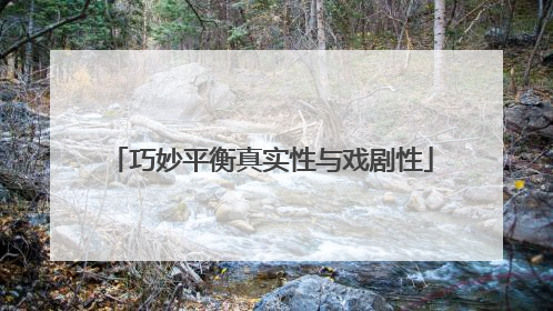 巧妙平衡真实性与戏剧性
