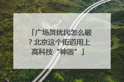 广场舞扰民怎么破？北京这个街道用上高科技“神器”