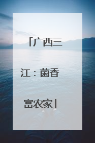 广西三江：菌香富农家