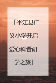 平江县仁义小学开启爱心科普研学之旅