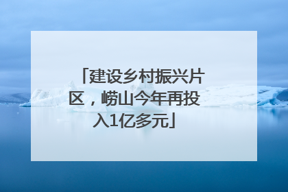 建设乡村振兴片区，崂山今年再投入1亿多元