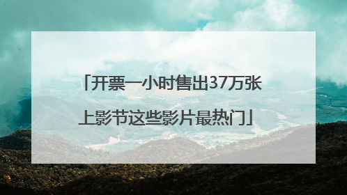 开票一小时售出37万张 上影节这些影片最热门