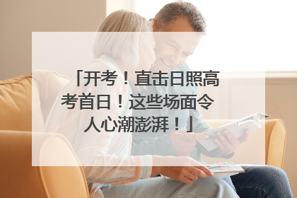开考！直击日照高考首日！这些场面令人心潮澎湃！