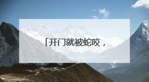 开门就被蛇咬，杭州女子蒙了！消防紧急提醒：这些方法都不靠谱！