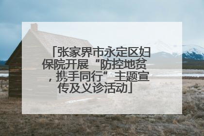 张家界市永定区妇保院开展“防控地贫，携手同行”主题宣传及义诊活动