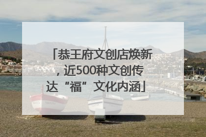恭王府文创店焕新，近500种文创传达“福”文化内涵