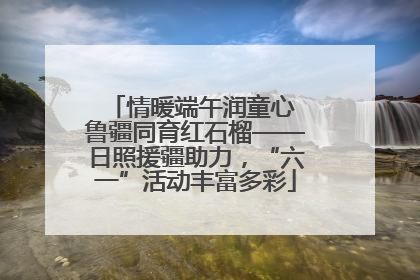 情暖端午润童心 鲁疆同育红石榴——日照援疆助力，“六一”活动丰富多彩