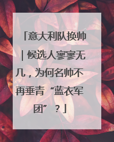 意大利队换帅｜候选人寥寥无几，为何名帅不再垂青“蓝衣军团”？
