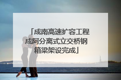 成南高速扩容工程成阿分离式立交桥钢箱梁架设完成