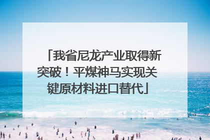 我省尼龙产业取得新突破！平煤神马实现关键原材料进口替代