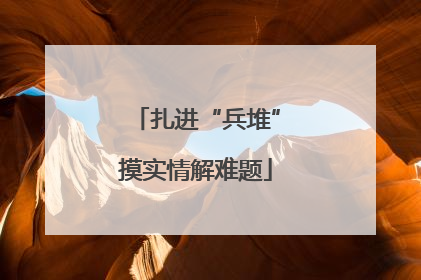 扎进“兵堆”摸实情解难题