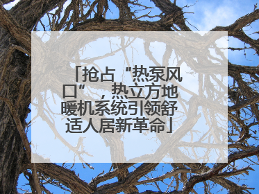 抢占“热泵风口”，热立方地暖机系统引领舒适人居新革命