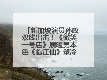 新加坡演员孙政双线出击！《微笑一号店》展暖男本色《临江仙》塑冷酷龙渊
