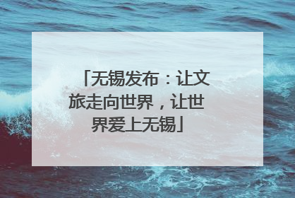 无锡发布：让文旅走向世界，让世界爱上无锡