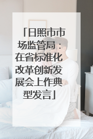 日照市市场监管局：在省标准化改革创新发展会上作典型发言
