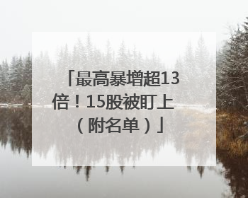 最高暴增超13倍！15股被盯上（附名单）
