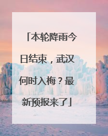 本轮降雨今日结束，武汉何时入梅？最新预报来了