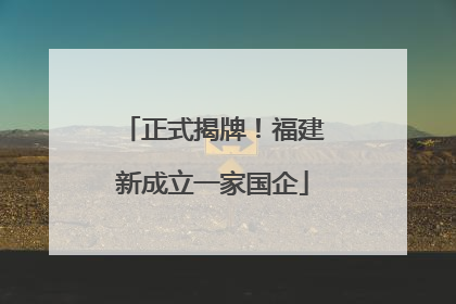 正式揭牌！福建新成立一家国企