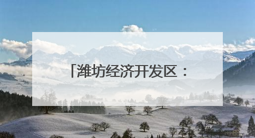 潍坊经济开发区：打造“物业＋”服务模式 为居民幸福生活“加码”