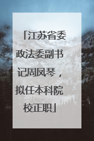 江苏省委政法委副书记周凤琴，拟任本科院校正职