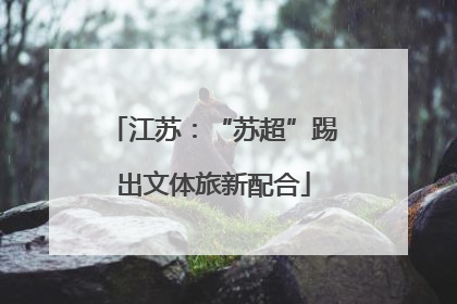 江苏：“苏超”踢出文体旅新配合