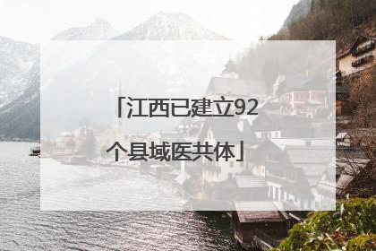 江西已建立92个县域医共体