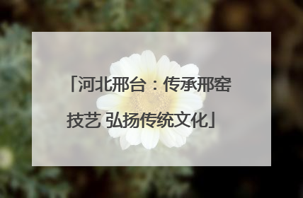 河北邢台：传承邢窑技艺 弘扬传统文化