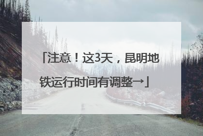 注意！这3天，昆明地铁运行时间有调整→