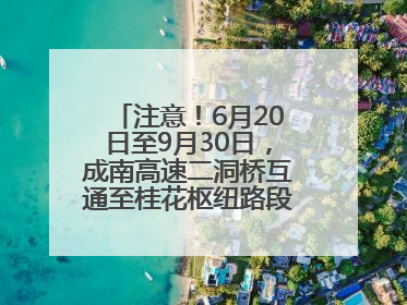 注意！6月20日至9月30日，成南高速二洞桥互通至桂花枢纽路段交通管制