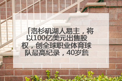 洛杉矶湖人易主，将以100亿美元出售股权，创全球职业体育球队最高纪录，40岁詹姆斯：还没打算退役