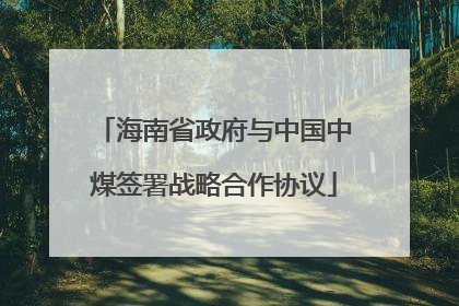 海南省政府与中国中煤签署战略合作协议