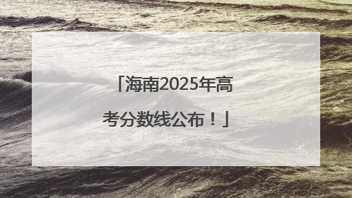 海南2025年高考分数线公布！
