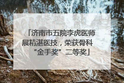 济南市五院李虎医师展精湛医技，荣获骨科“金手奖”二等奖