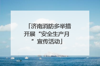 济南消防多举措开展“安全生产月”宣传活动