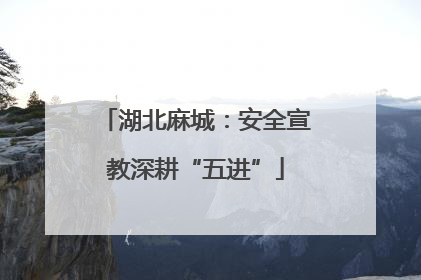湖北麻城：安全宣教深耕“五进”