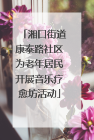 湘口街道康泰路社区为老年居民开展音乐疗愈坊活动
