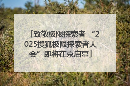 致敬极限探索者 “2025搜狐极限探索者大会”即将在京启幕