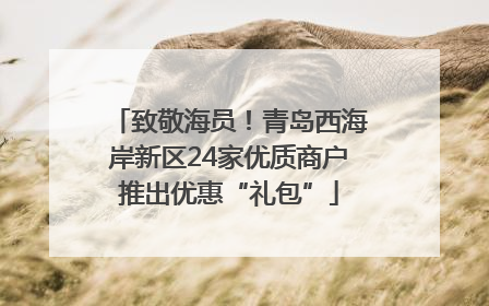 致敬海员！青岛西海岸新区24家优质商户推出优惠“礼包”