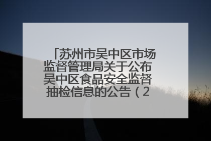 苏州市吴中区市场监督管理局关于公布吴中区食品安全监督抽检信息的公告（2025年第四期）